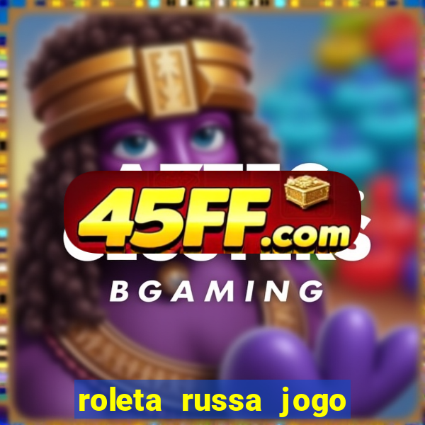 roleta russa jogo como funciona